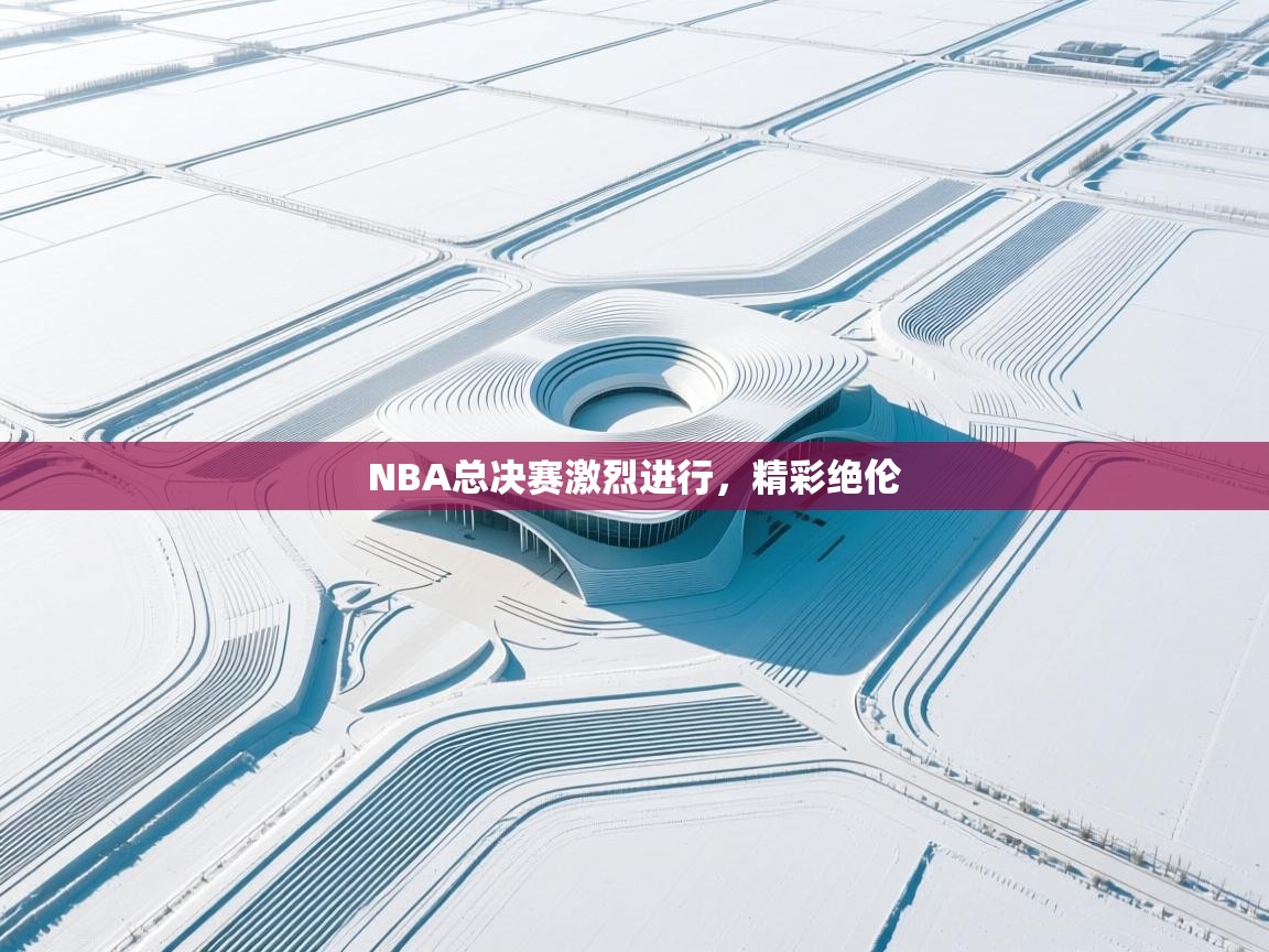 NBA总决赛激烈进行，精彩绝伦  第2张