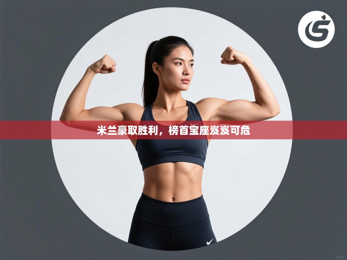 米兰豪取胜利,榜首宝座岌岌可危 第1张