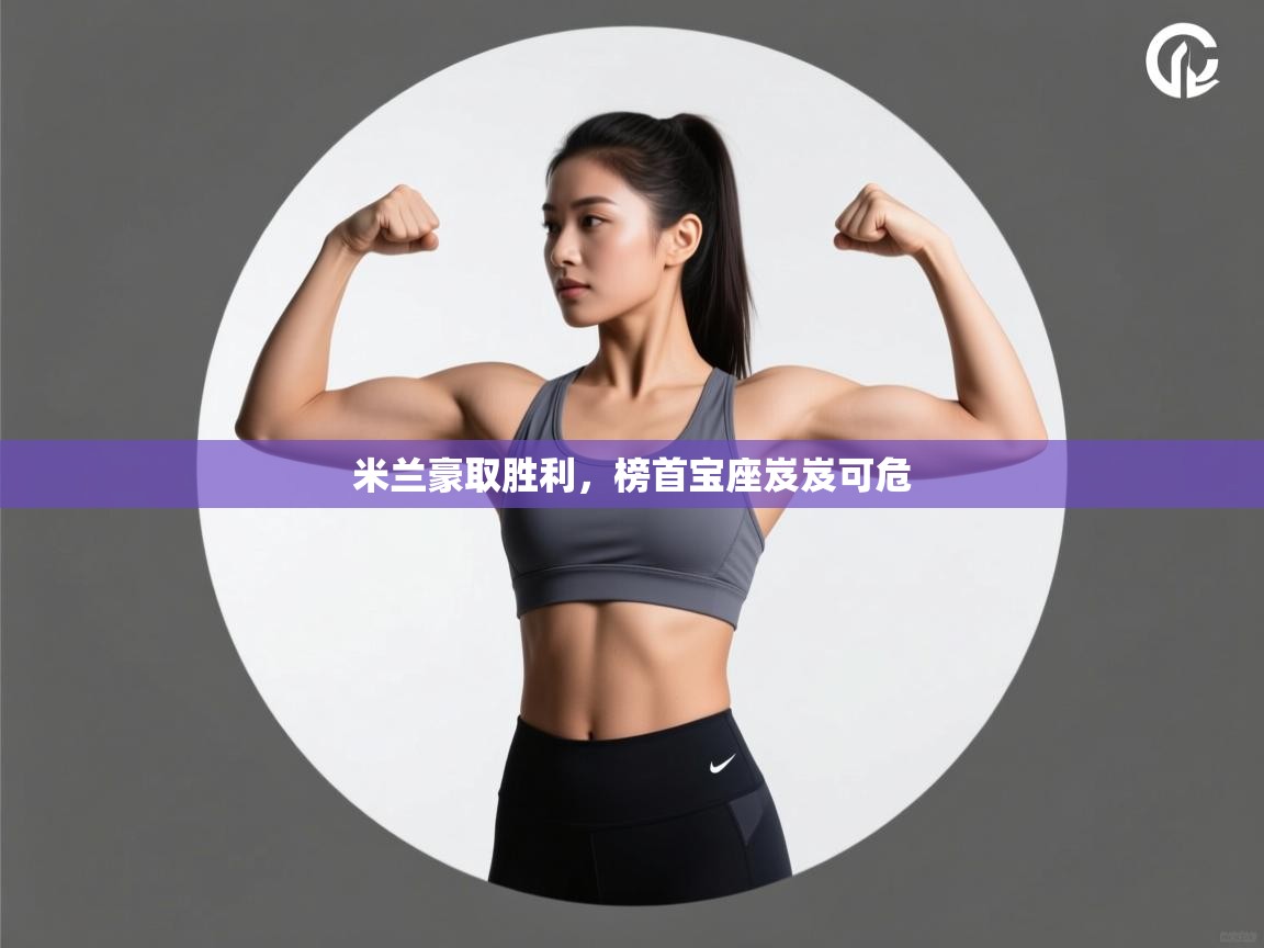 米兰豪取胜利,榜首宝座岌岌可危 第2张